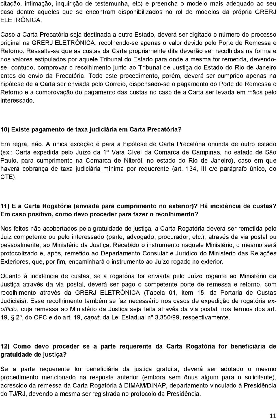 Ressalte-se que as custas da Carta propriamente dita deverão ser recolhidas na forma e nos valores estipulados por aquele Tribunal do Estado para onde a mesma for remetida, devendose, contudo,