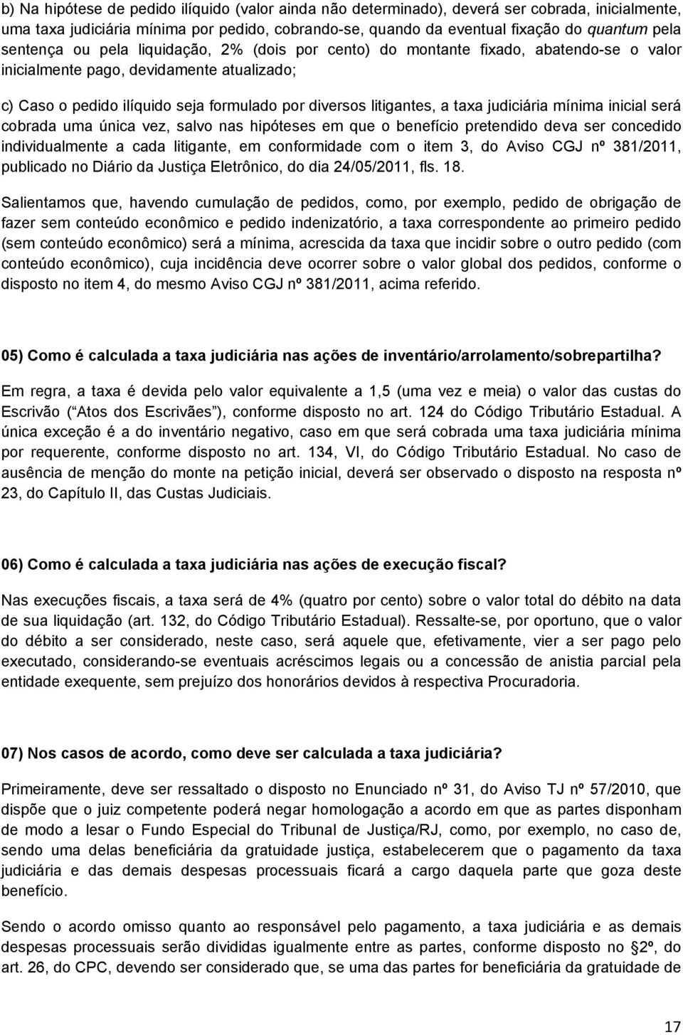 taxa judiciária mínima inicial será cobrada uma única vez, salvo nas hipóteses em que o benefício pretendido deva ser concedido individualmente a cada litigante, em conformidade com o item 3, do