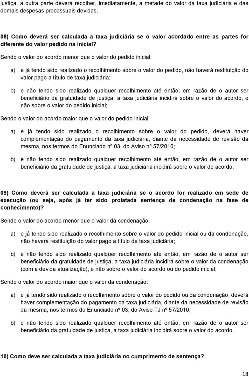 Sendo o valor do acordo menor que o valor do pedido inicial: a) e já tendo sido realizado o recolhimento sobre o valor do pedido, não haverá restituição do valor pago a título de taxa judiciária; b)