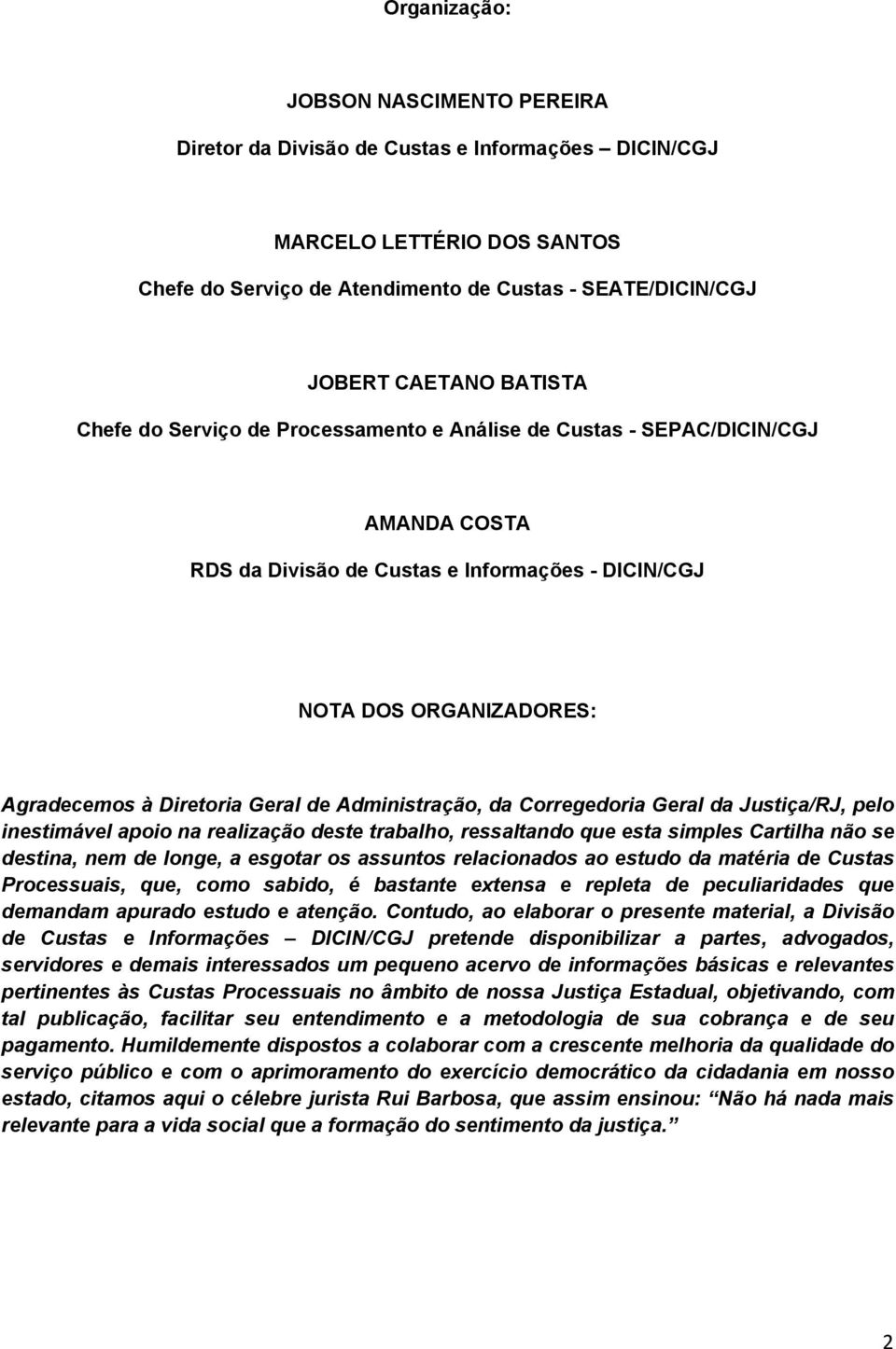 de Administração, da Corregedoria Geral da Justiça/RJ, pelo inestimável apoio na realização deste trabalho, ressaltando que esta simples Cartilha não se destina, nem de longe, a esgotar os assuntos