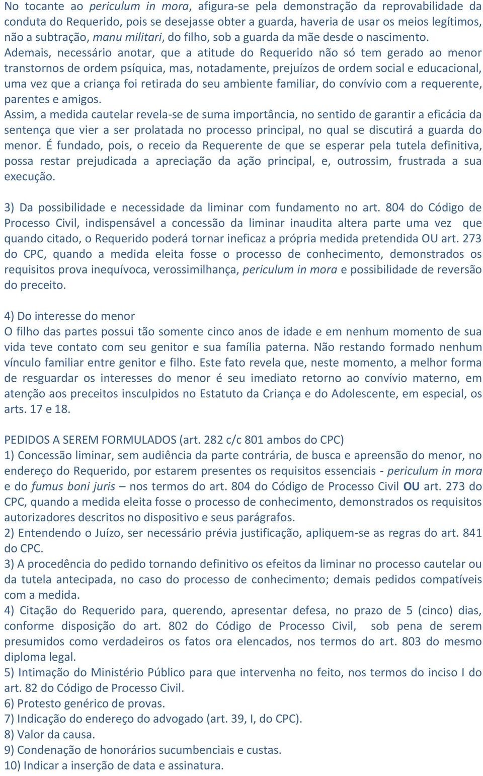 Ademais, necessário anotar, que a atitude do Requerido não só tem gerado ao menor transtornos de ordem psíquica, mas, notadamente, prejuízos de ordem social e educacional, uma vez que a criança foi