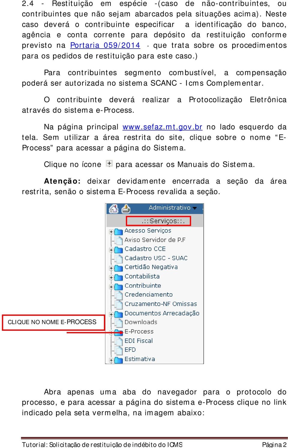 para os pedidos de restituição para este caso.) Para contribuintes segmento combustível, a compensação poderá ser autorizada no sistema SCANC - Icms Complementar.