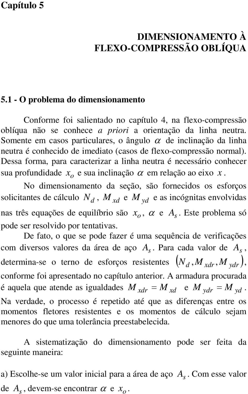 Somente em casos particulares, o ângulo α de inclinação da linha neutra é conhecido de imediato (casos de flexo-compressão normal).