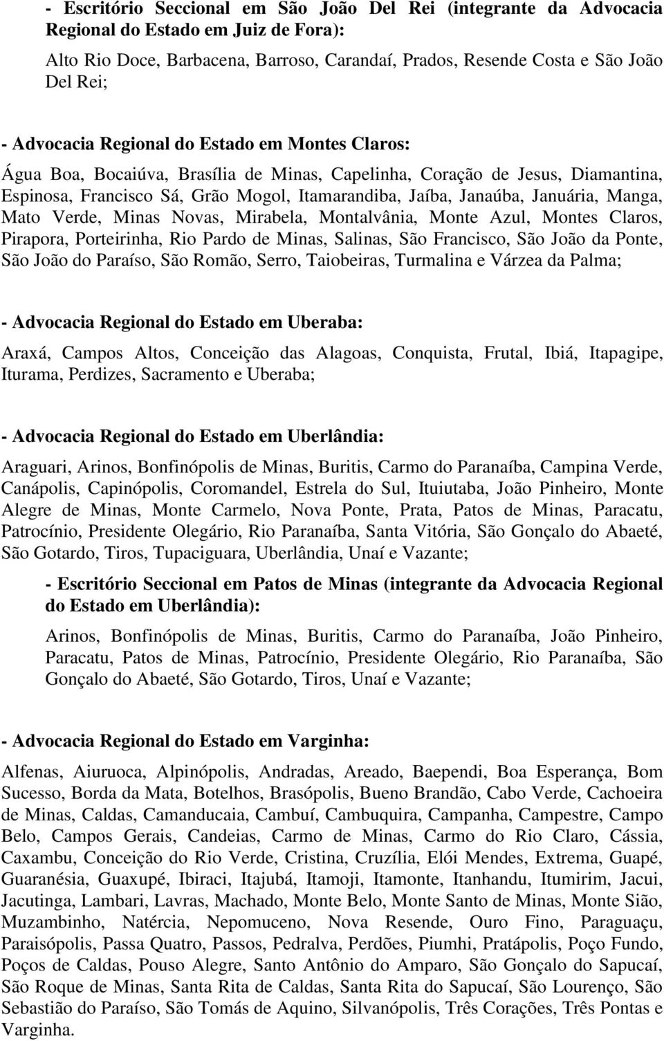 Januária, Manga, Mato Verde, Minas Novas, Mirabela, Montalvânia, Monte Azul, Montes Claros, Pirapora, Porteirinha, Rio Pardo de Minas, Salinas, São Francisco, São João da Ponte, São João do Paraíso,