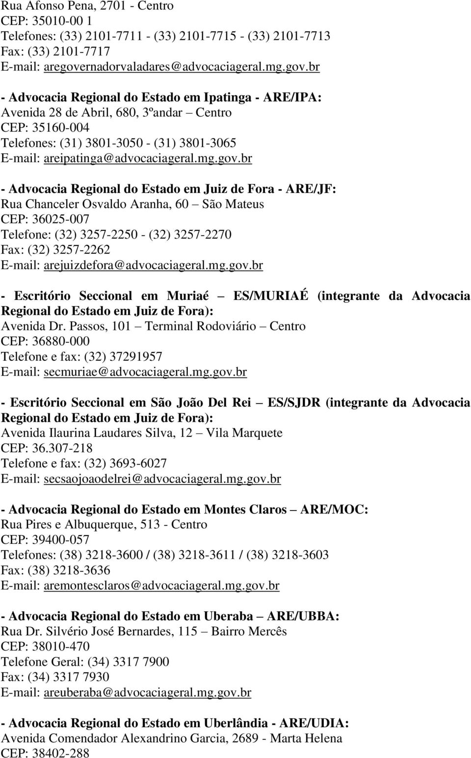 br - Advocacia Regional do Estado em Ipatinga - ARE/IPA: Avenida 28 de Abril, 680, 3ºandar Centro CEP: 35160-004 Telefones: (31) 3801-3050 - (31) 3801-3065 E-mail: areipatinga@advocaciageral.mg.gov.