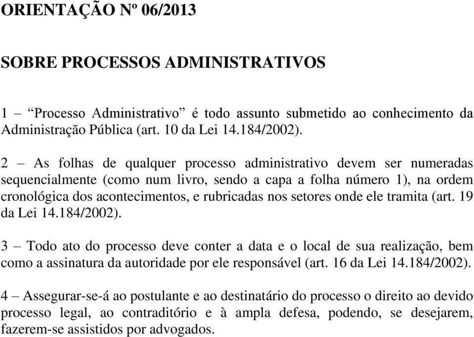 setores onde ele tramita (art. 19 da Lei 14.184/2002). 3 Todo ato do processo deve conter a data e o local de sua realização, bem como a assinatura da autoridade por ele responsável (art.