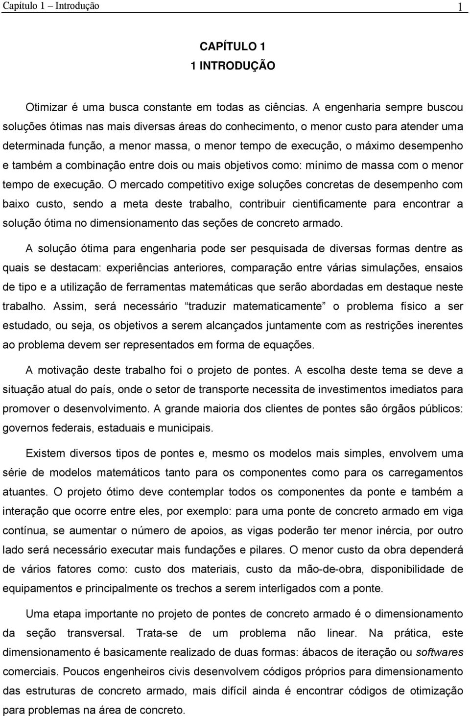 também a combinação entre dois ou mais objetivos como: mínimo de massa com o menor tempo de execução.