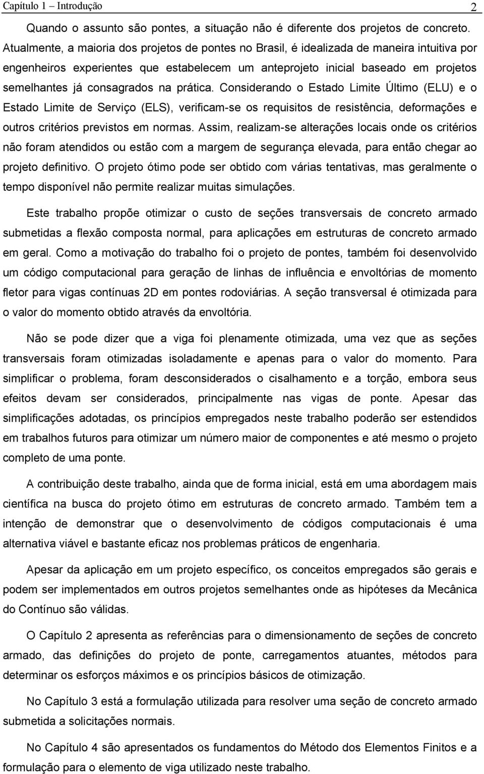 consagrados na prática. Considerando o Estado Limite Último (ELU) e o Estado Limite de Serviço (ELS), verificam-se os requisitos de resistência, deformações e outros critérios previstos em normas.