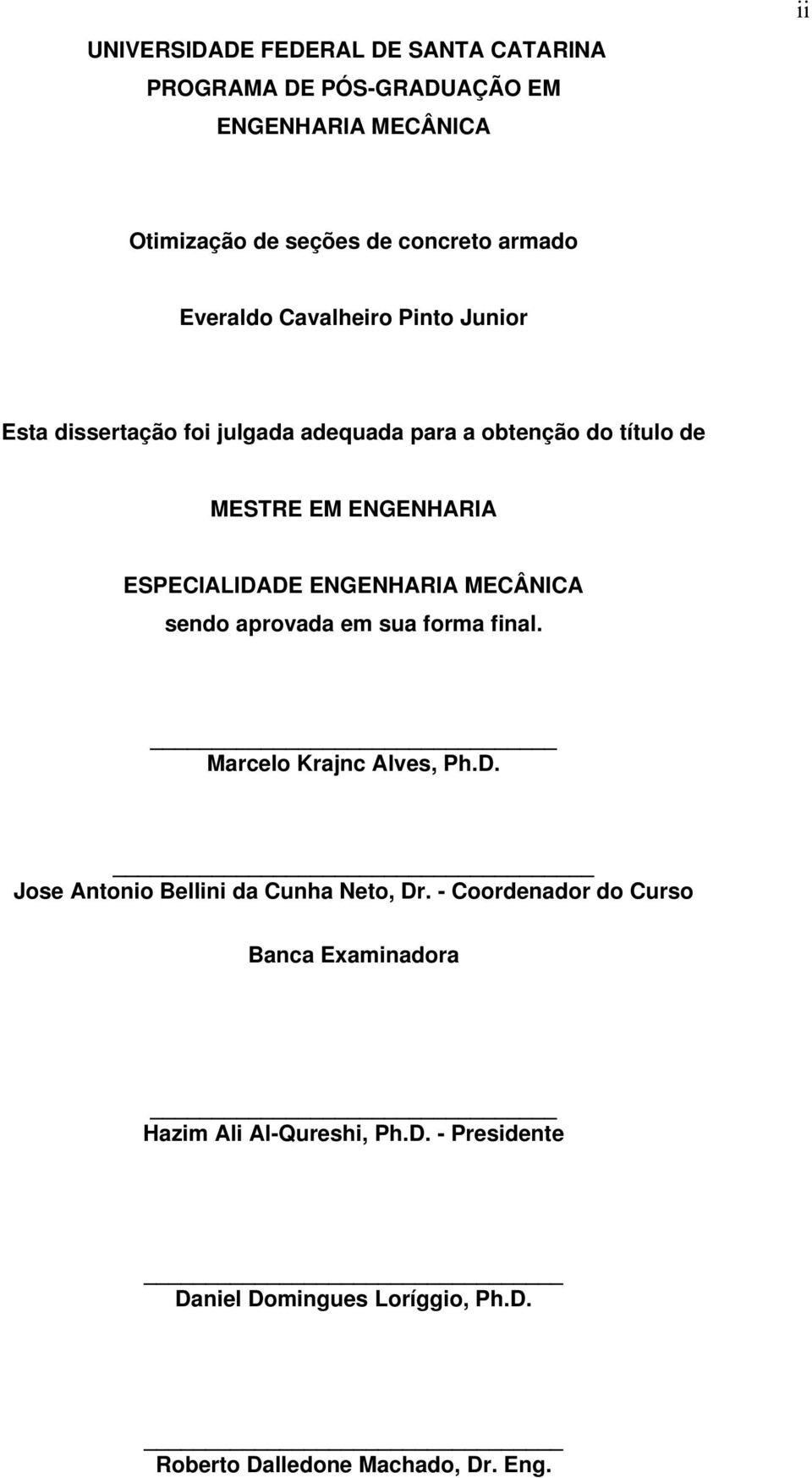 ENGENHARIA MECÂNICA sendo aprovada em sua forma final. Marcelo Krajnc Alves, Ph.D. Jose Antonio Bellini da Cunha Neto, Dr.