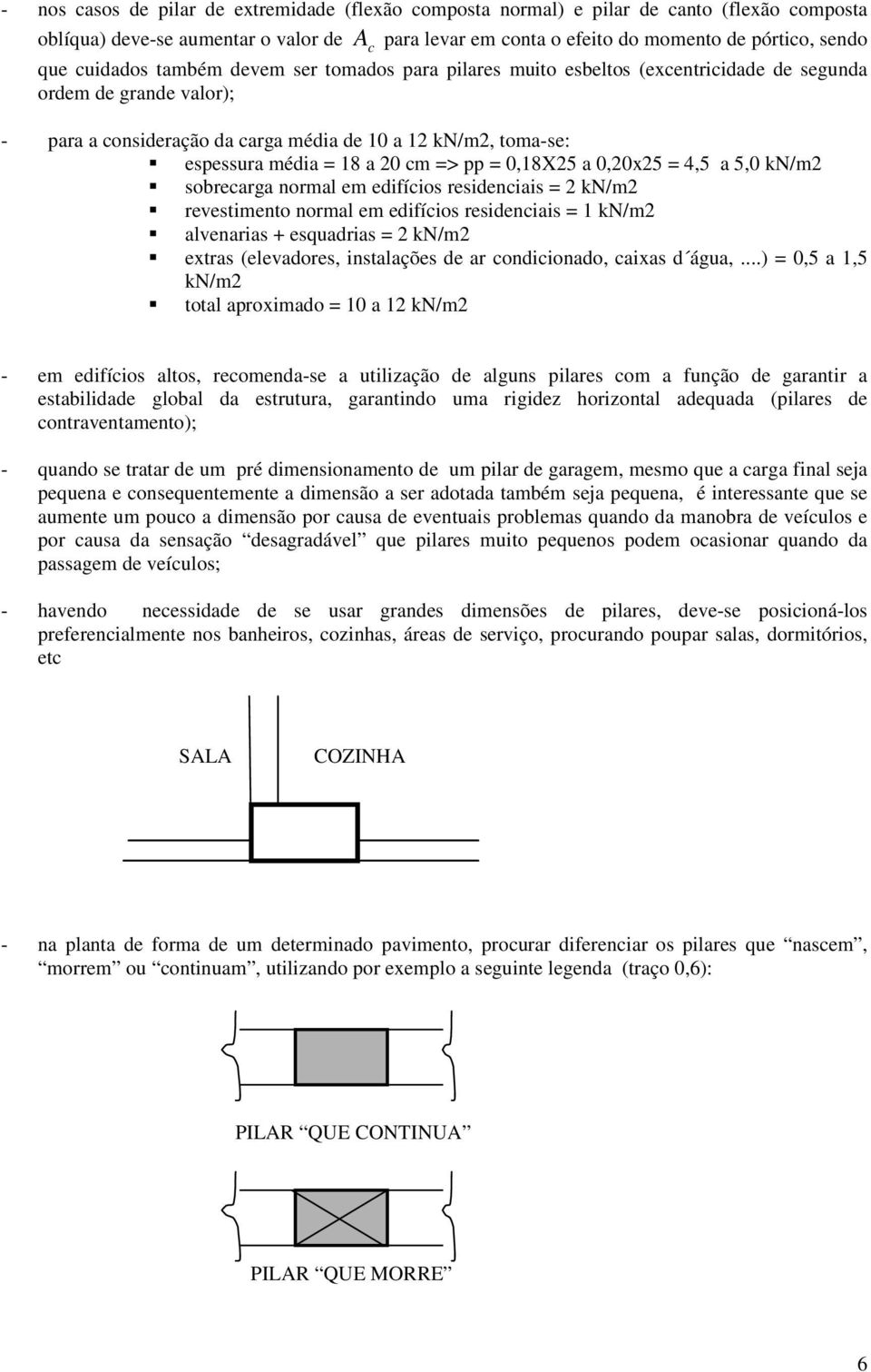 0,20x25 4,5 a 5,0 kn/m2 sobrecarga normal em eifícios resienciais 2 kn/m2 revestimento normal em eifícios resienciais 1 kn/m2 alvenarias + esquarias 2 kn/m2 extras (elevaores, instalações e ar