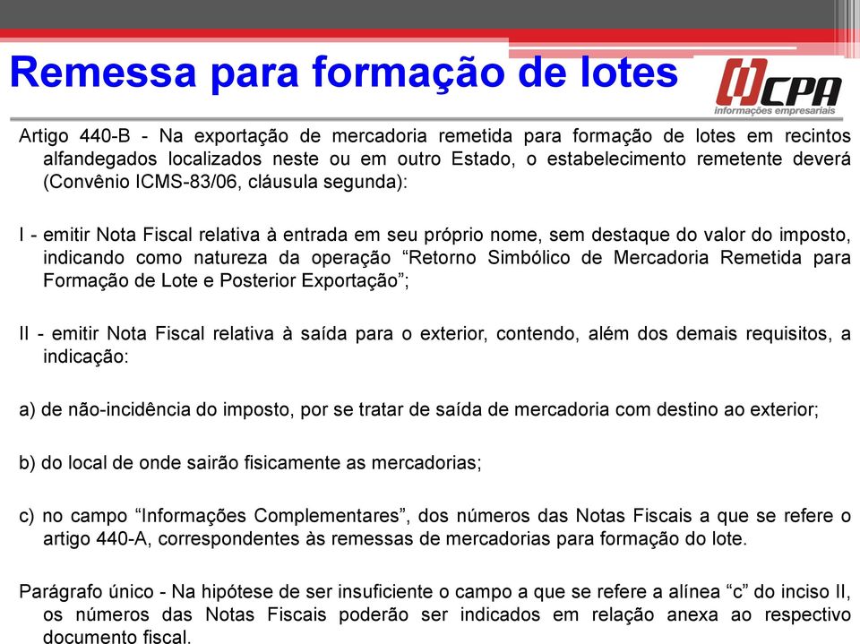 deverá (Convênio ICMS-83/06, cláusula segunda): I - emitir Nota Fiscal relativa à entrada em seu próprio nome, sem destaque do valor do imposto, indicando como natureza da operação Retorno Simbólico