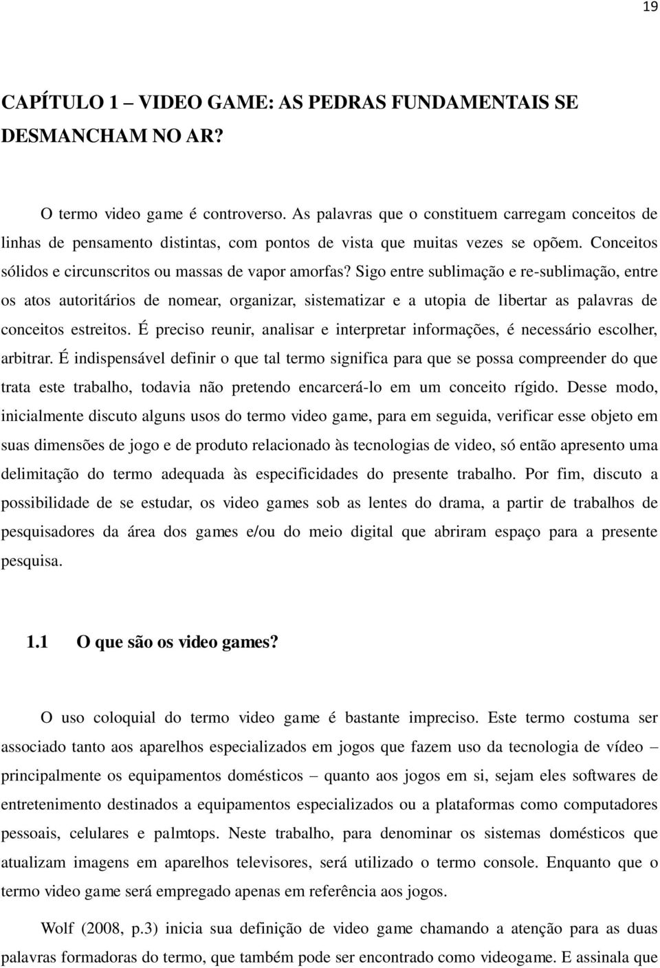 Sigo entre sublimação e re-sublimação, entre os atos autoritários de nomear, organizar, sistematizar e a utopia de libertar as palavras de conceitos estreitos.