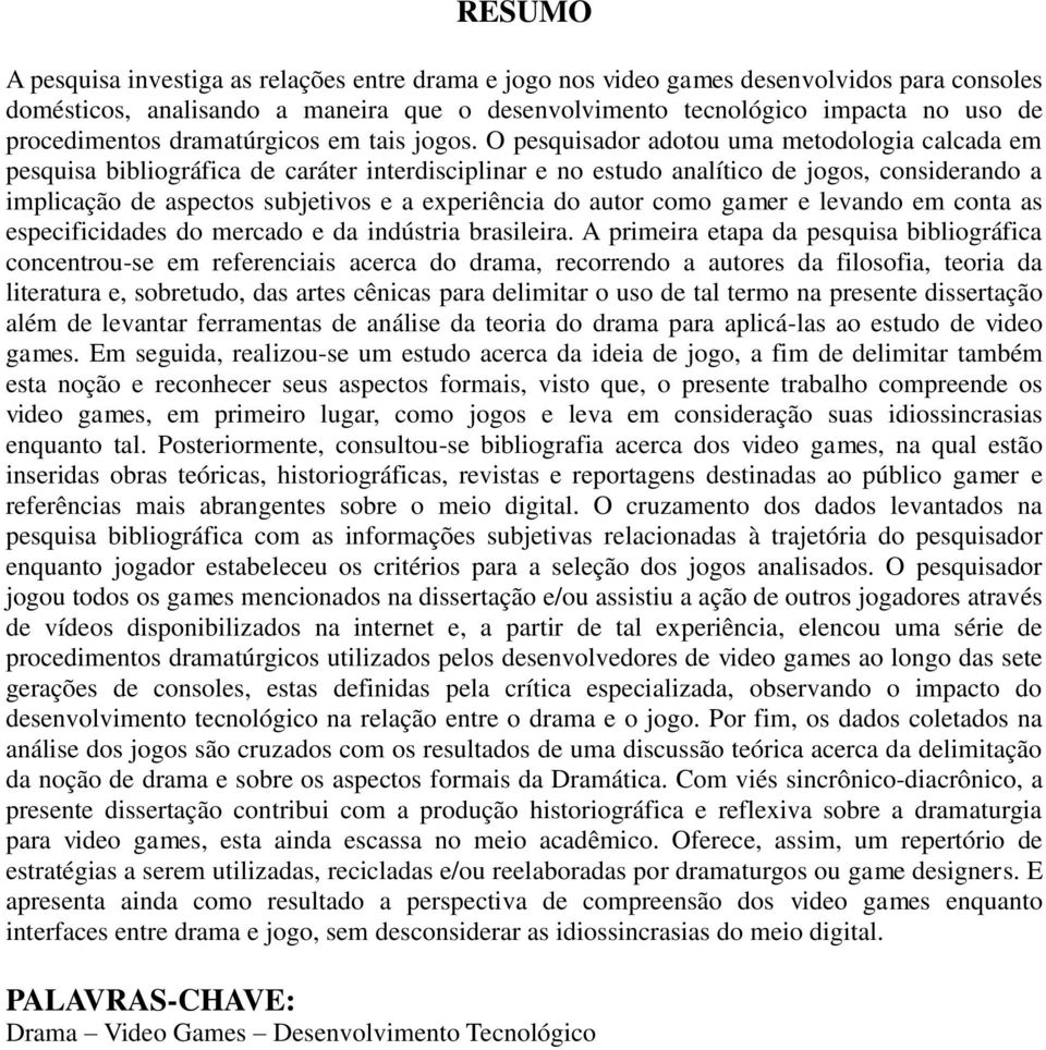 O pesquisador adotou uma metodologia calcada em pesquisa bibliográfica de caráter interdisciplinar e no estudo analítico de jogos, considerando a implicação de aspectos subjetivos e a experiência do