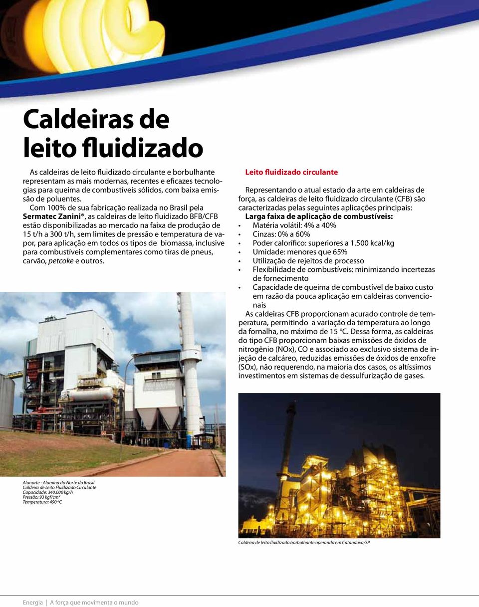 Com 100% de sua fabricação realizada no Brasil pela Sermatec Zanini, as caldeiras de leito fluidizado BFB/CFB estão disponibilizadas ao mercado na faixa de produção de 15 t/h a 300 t/h, sem limites