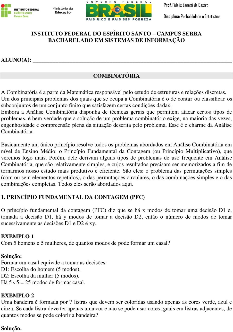 Embora a Análise Combinatória disponha de técnicas gerais que permitem atacar certos tipos de problemas, é bem verdade que a solução de um problema combinatório exige, na maioria das vezes,