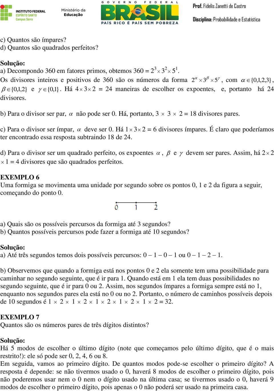 b) Para o divisor ser par, não pode ser 0. Há, portanto, 3 3 2 = 18 divisores pares. c) Para o divisor ser ímpar, deve ser 0. Há 1 3 2 = 6 divisores ímpares.