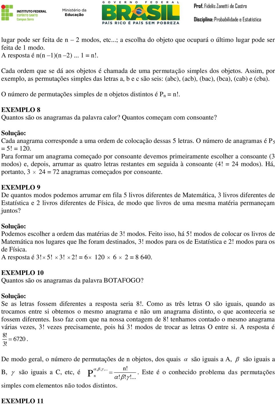 O número de permutações simples de n objetos distintos é P n = n!. EXEMPLO 8 Quantos são os anagramas da palavra calor? Quantos começam com consoante?