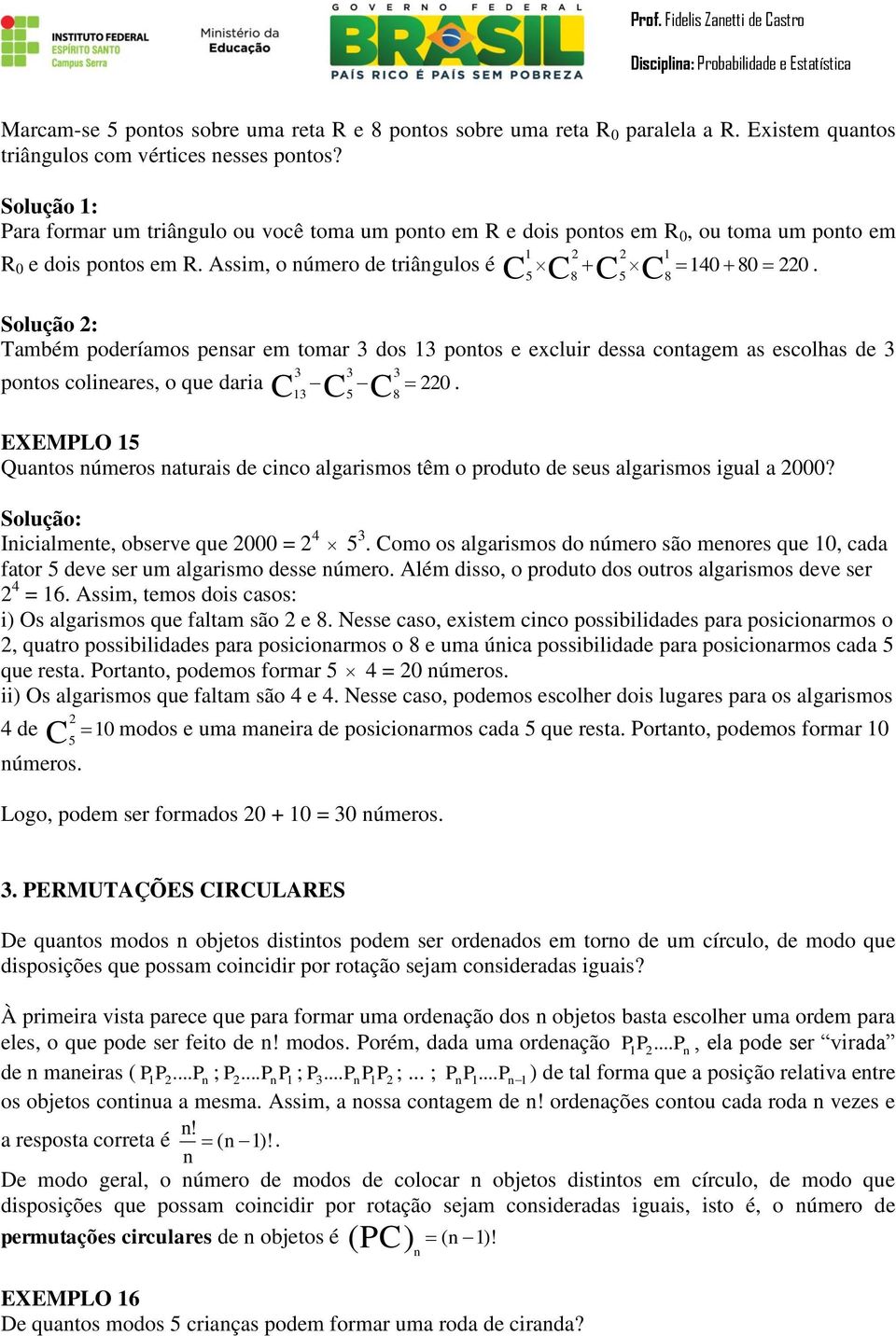 8 Solução 2: Também poderíamos pensar em tomar 3 dos 13 pontos e excluir dessa contagem as escolhas de 3 3 3 3 pontos colineares, o que daria C 220 13 C5 C.