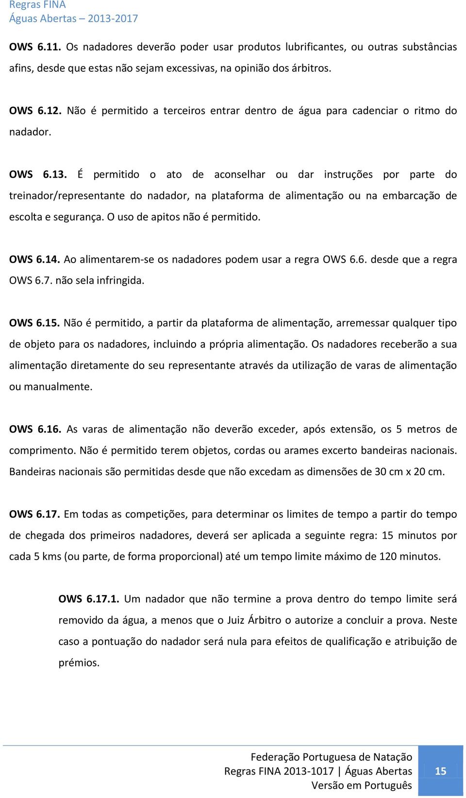 É permitido o ato de aconselhar ou dar instruções por parte do treinador/representante do nadador, na plataforma de alimentação ou na embarcação de escolta e segurança.