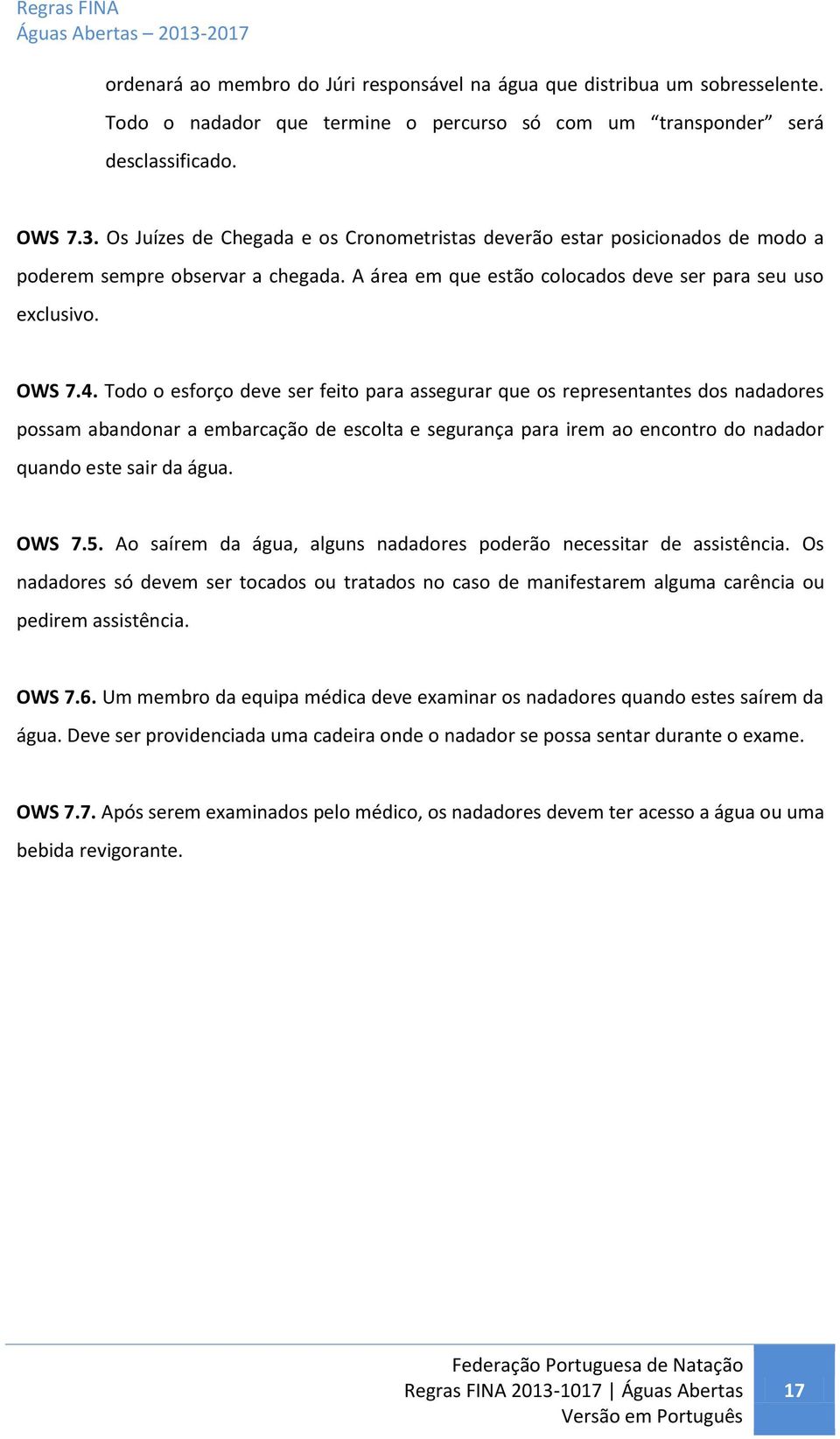 Todo o esforço deve ser feito para assegurar que os representantes dos nadadores possam abandonar a embarcação de escolta e segurança para irem ao encontro do nadador quando este sair da água. OWS 7.