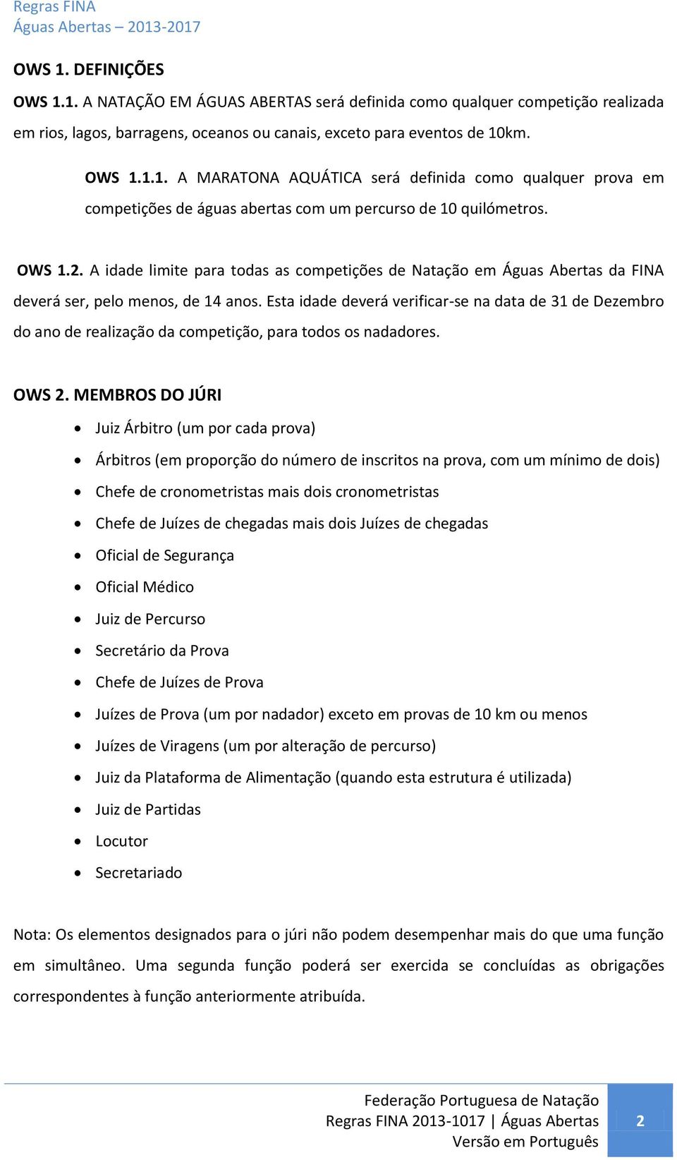 Esta idade deverá verificar-se na data de 31 de Dezembro do ano de realização da competição, para todos os nadadores. OWS 2.