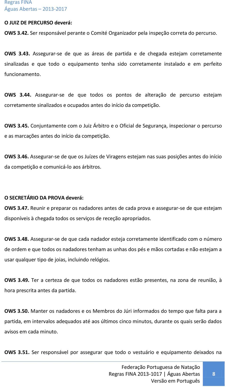 Assegurar-se de que todos os pontos de alteração de percurso estejam corretamente sinalizados e ocupados antes do início da competição. OWS 3.45.