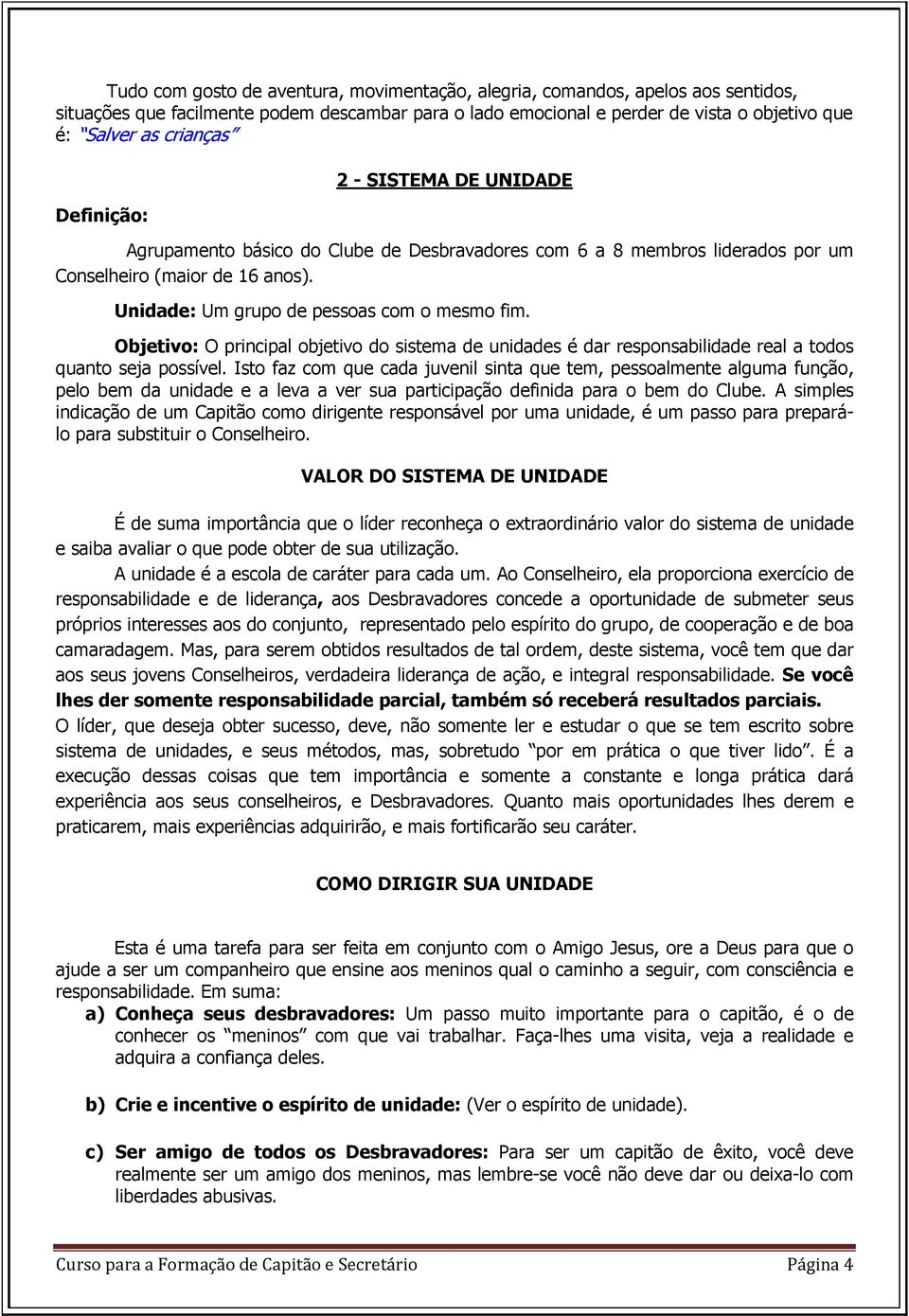 Objetivo: O principal objetivo do sistema de unidades é dar responsabilidade real a todos quanto seja possível.