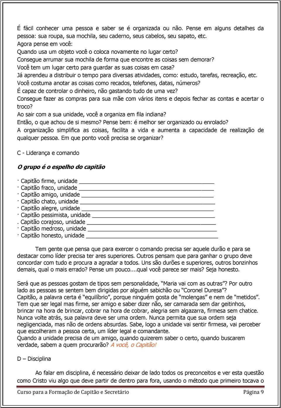 Você tem um lugar certo para guardar as suas coisas em casa? Já aprendeu a distribuir o tempo para diversas atividades, como: estudo, tarefas, recreação, etc.