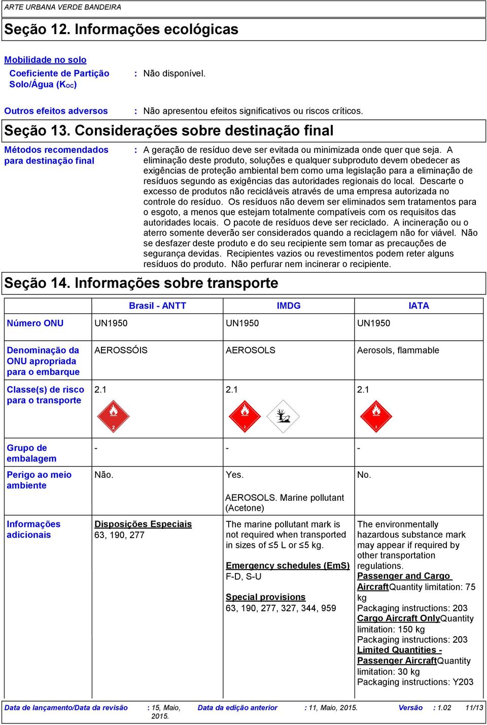 A eliminação deste produto, soluções e qualquer subproduto devem obedecer as exigências de proteção ambiental bem como uma legislação para a eliminação de resíduos segundo as exigências das