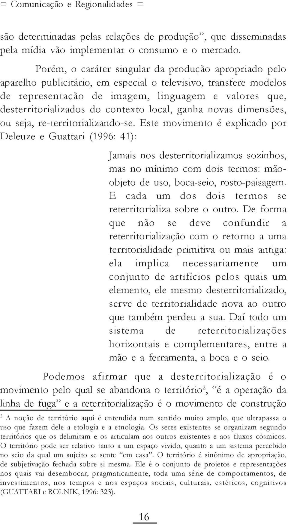 contexto local, ganha novas dimensões, ou seja, re-territorializando-se.