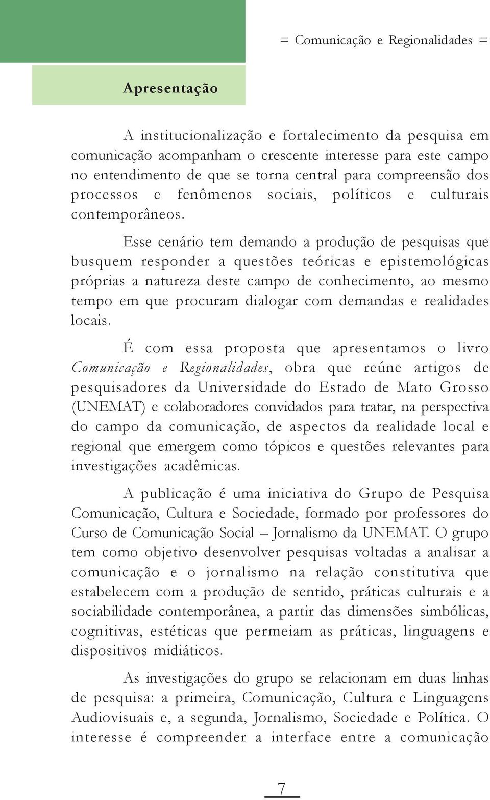 Esse cenário tem demando a produção de pesquisas que busquem responder a questões teóricas e epistemológicas próprias a natureza deste campo de conhecimento, ao mesmo tempo em que procuram dialogar