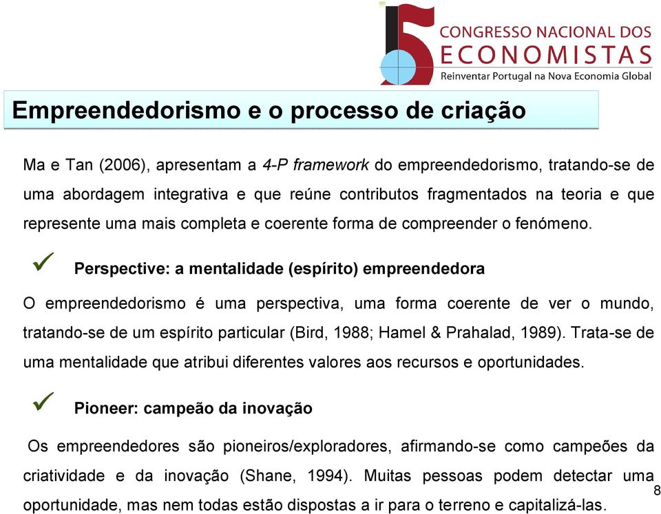 Perspective: a mentalidade (espírito) empreendedora O empreendedorismo é uma perspectiva, uma forma coerente de ver o mundo, tratando-se de um espírito particular (Bird, 1988; Hamel & Prahalad, 1989).