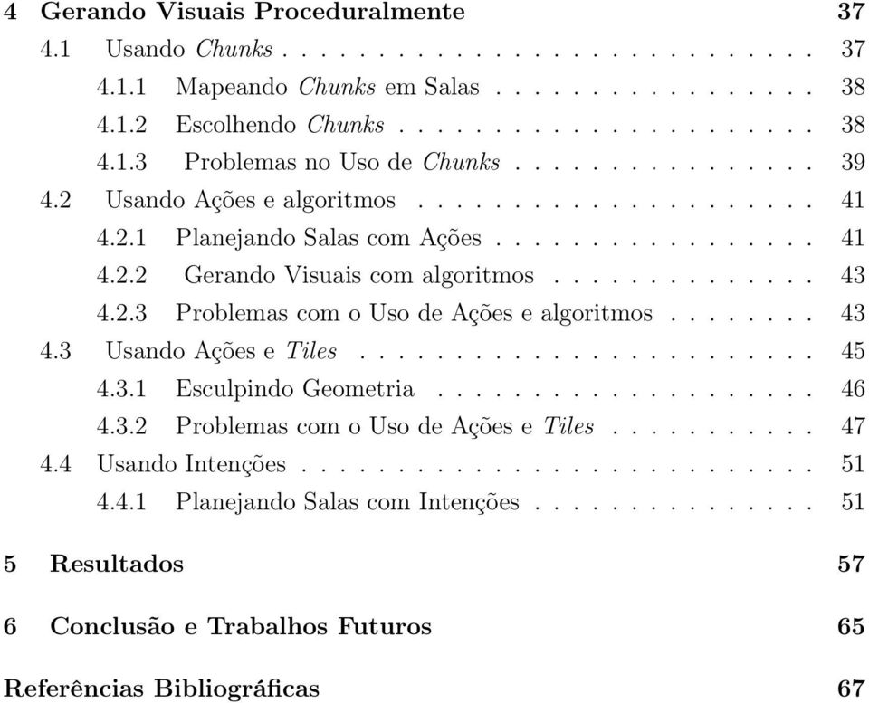 ....... 43 4.3 Usando Ações e Tiles........................ 45 4.3.1 Esculpindo Geometria.................... 46 4.3.2 Problemas com o Uso de Ações e Tiles........... 47 4.4 Usando Intenções........................... 51 4.