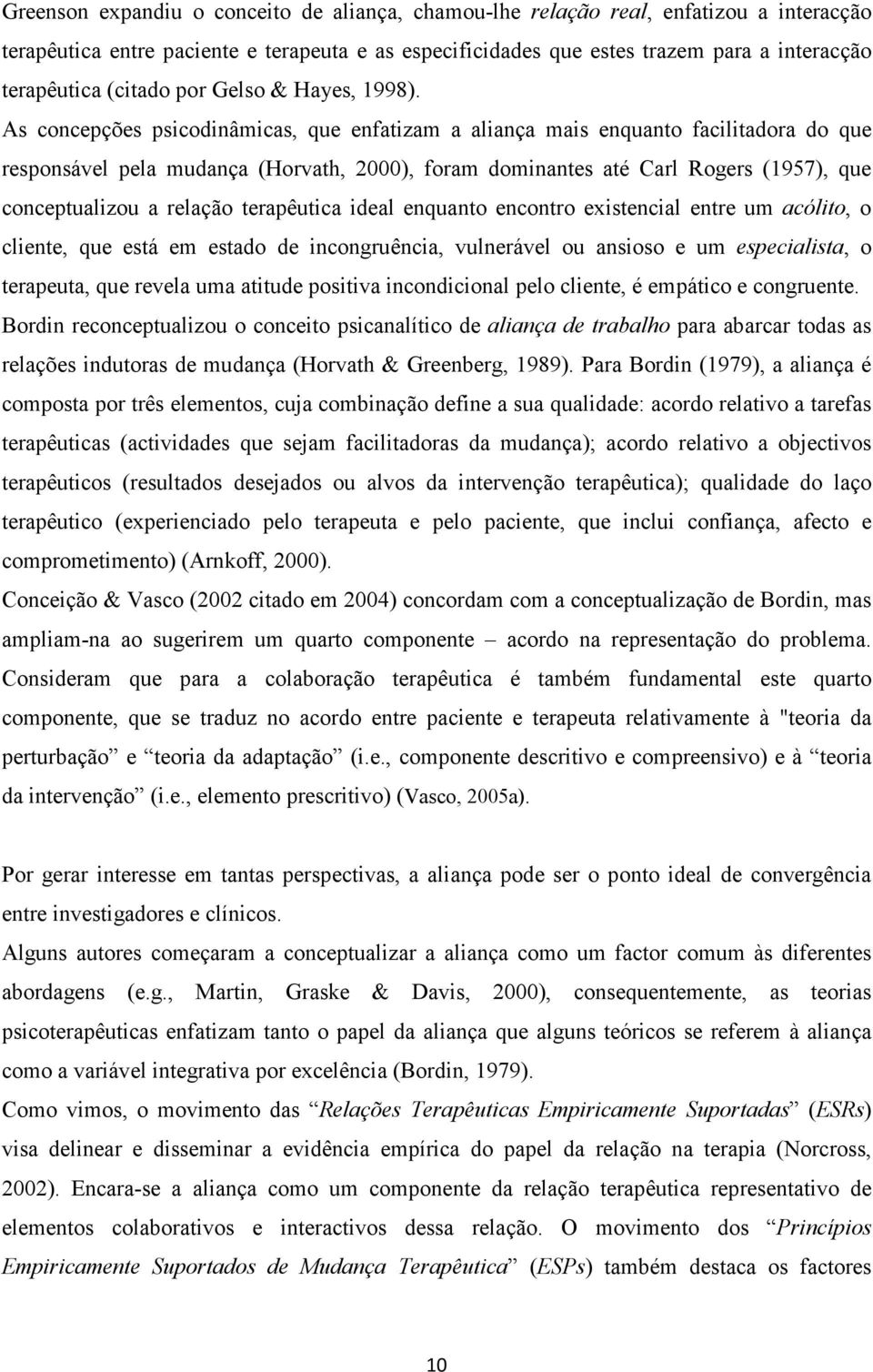 As concepções psicodinâmicas, que enfatizam a aliança mais enquanto facilitadora do que responsável pela mudança (Horvath, 2000), foram dominantes até Carl Rogers (1957), que conceptualizou a relação