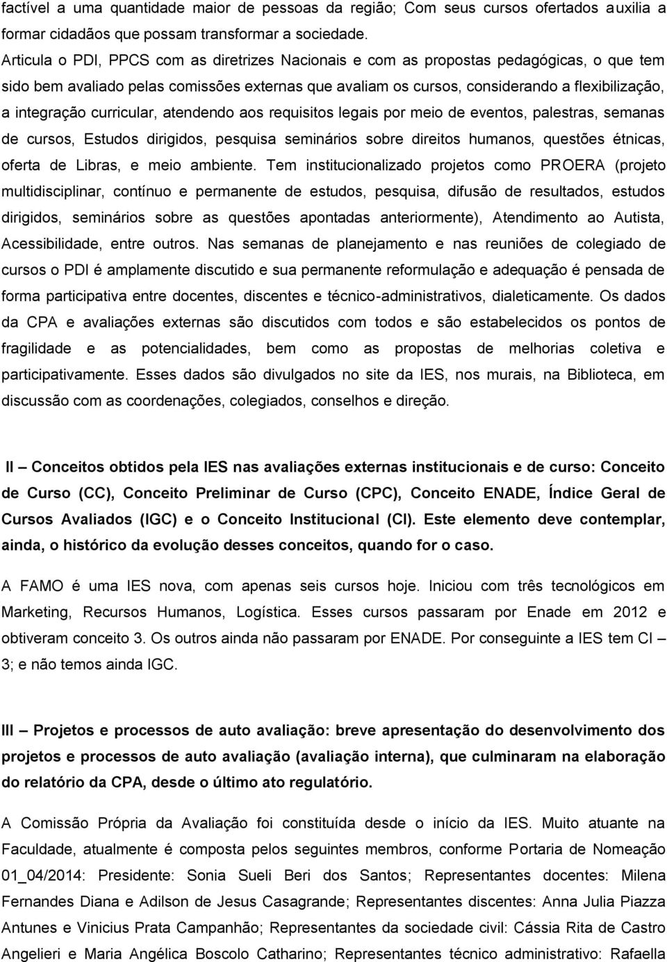 integração curricular, atendendo aos requisitos legais por meio de eventos, palestras, semanas de cursos, Estudos dirigidos, pesquisa seminários sobre direitos humanos, questões étnicas, oferta de