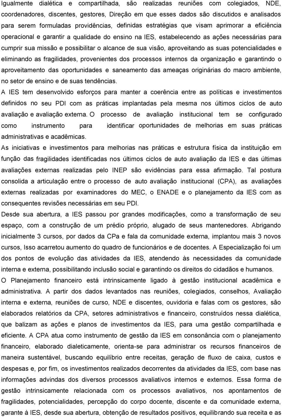 alcance de sua visão, aproveitando as suas potencialidades e eliminando as fragilidades, provenientes dos processos internos da organização e garantindo o aproveitamento das oportunidades e