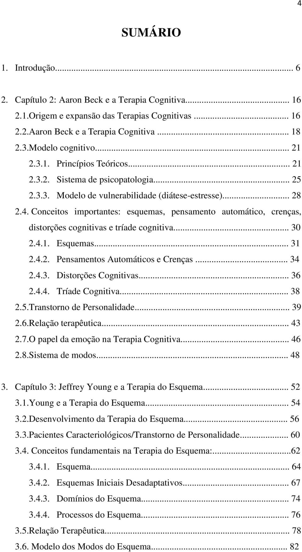 Conceitos importantes: esquemas, pensamento automático, crenças, distorções cognitivas e tríade cognitiva... 30 2.4.1. Esquemas... 31 2.4.2. Pensamentos Automáticos e Crenças... 34 2.4.3. Distorções Cognitivas.