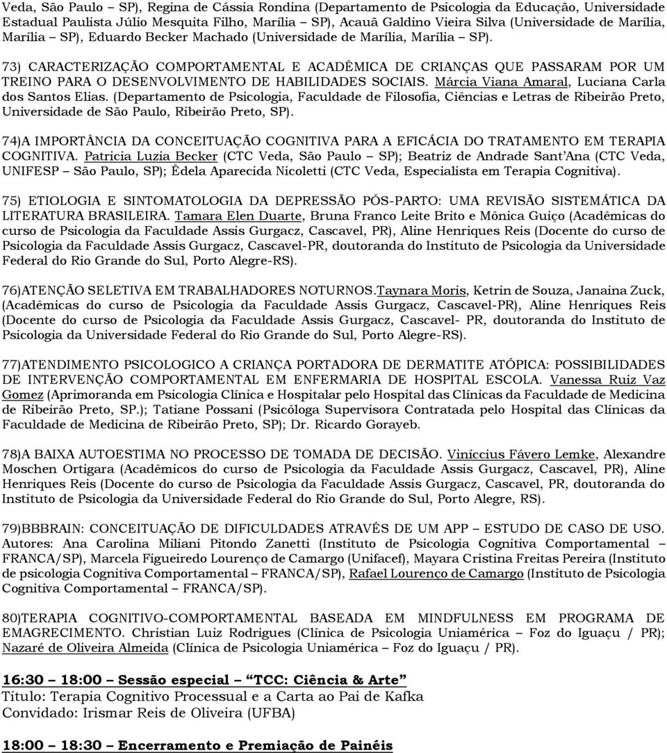 73) CARACTERIZAÇÃO COMPORTAMENTAL E ACADÊMICA DE CRIANÇAS QUE PASSARAM POR UM TREINO PARA O DESENVOLVIMENTO DE HABILIDADES SOCIAIS. Márcia Viana Amaral, Luciana Carla dos Santos Elias.