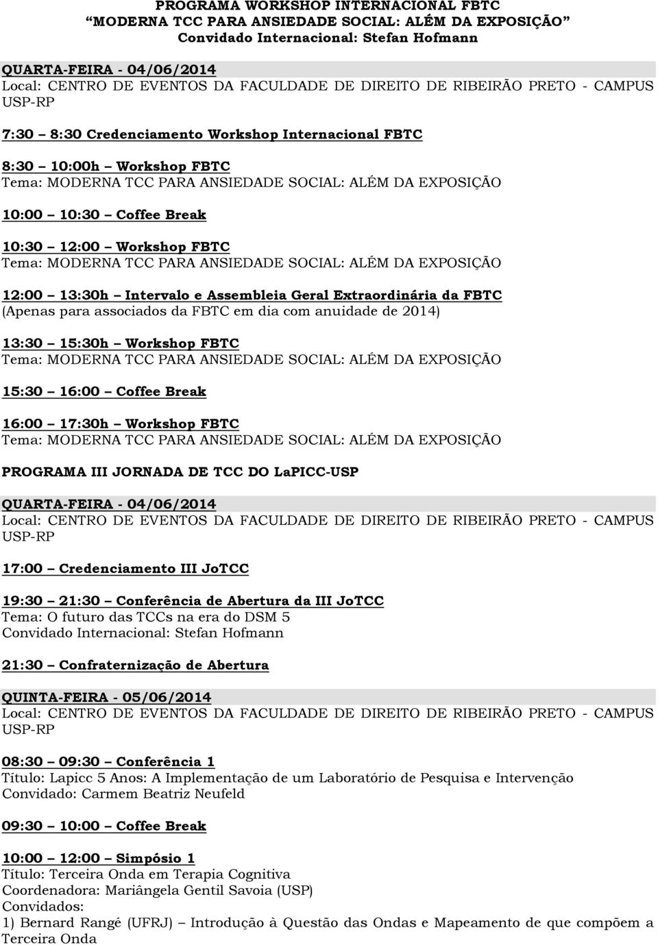 Break 10:30 12:00 Workshop FBTC Tema: MODERNA TCC PARA ANSIEDADE SOCIAL: ALÉM DA EXPOSIÇÃO 12:00 13:30h Intervalo e Assembleia Geral Extraordinária da FBTC (Apenas para associados da FBTC em dia com