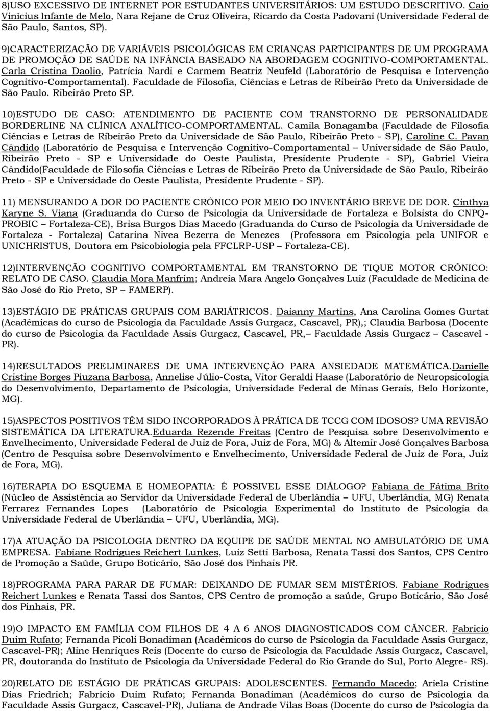 9)CARACTERIZAÇÃO DE VARIÁVEIS PSICOLÓGICAS EM CRIANÇAS PARTICIPANTES DE UM PROGRAMA DE PROMOÇÃO DE SAÚDE NA INFÂNCIA BASEADO NA ABORDAGEM COGNITIVO-COMPORTAMENTAL.