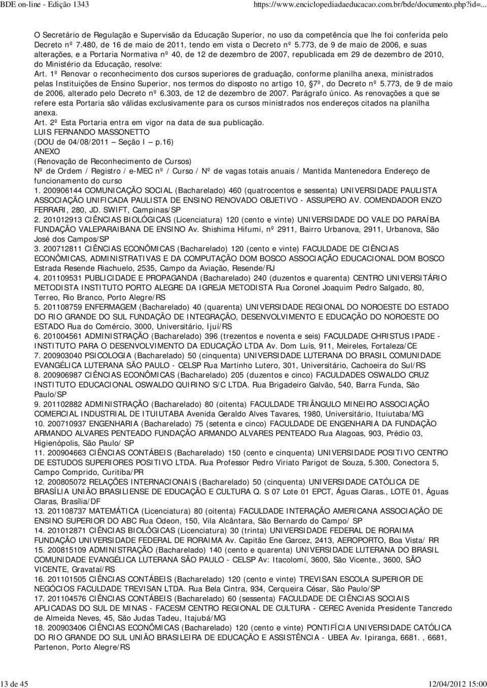 773, de 9 de maio de 2006, e suas alterações, e a Portaria Normativa nº 40, de 12 de dezembro de 2007, republicada em 29 de dezembro de 2010, do Ministério da Educação, resolve: Art.