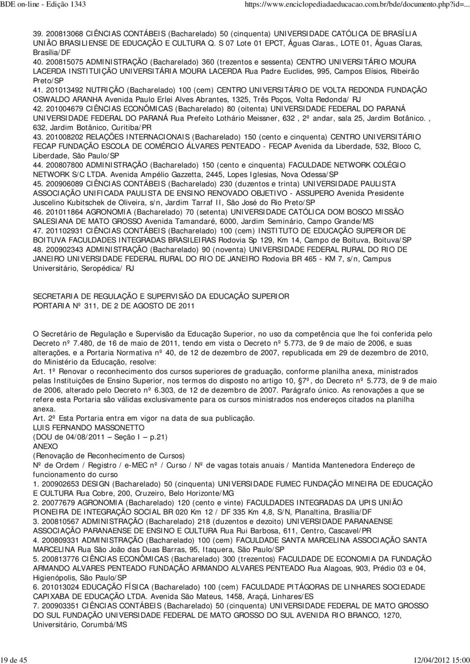 200815075 ADMINISTRAÇÃO (Bacharelado) 360 (trezentos e sessenta) CENTRO UNIVERSITÁRIO MOURA LACERDA INSTITUIÇÃO UNIVERSITÁRIA MOURA LACERDA Rua Padre Euclides, 995, Campos Elísios, Ribeirão Preto/SP