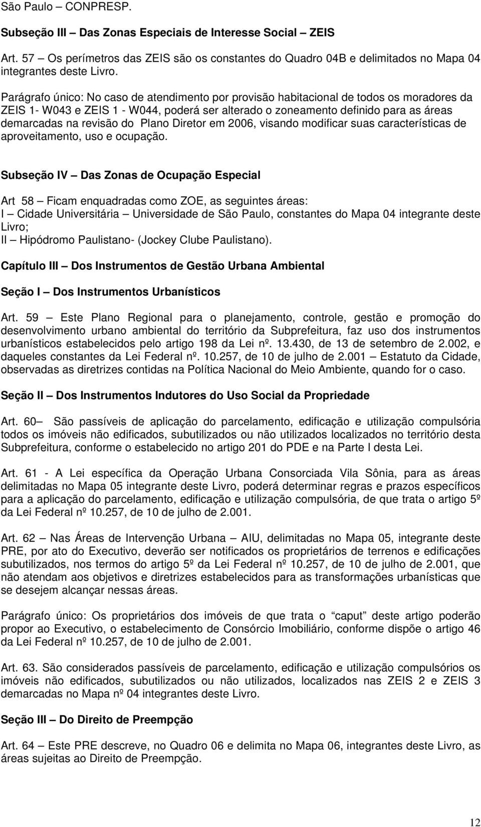 do Plano Diretor em 2006, visando modificar suas características de aproveitamento, uso e ocupação.