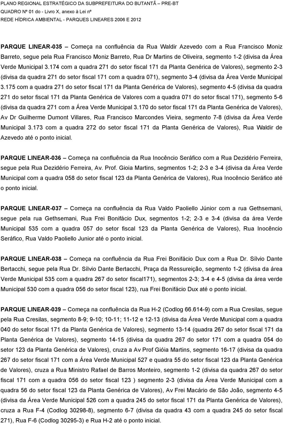 174 com a quadra 271 do setor fiscal 171 da Planta Genérica de Valores), segmento 2-3 (divisa da quadra 271 do setor fiscal 171 com a quadra 071), segmento 3-4 (divisa da Área Verde Municipal 3.