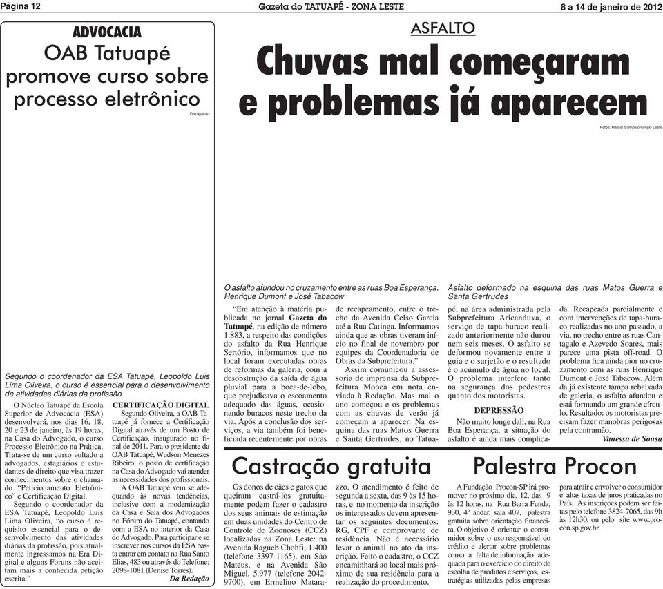 Superior de Advocacia (ESA) desenvolverá, nos dias 16, 18, 20 e 23 de janeiro, às 19 horas, na Casa do Advogado, o curso Processo Eletrônico na Prática.