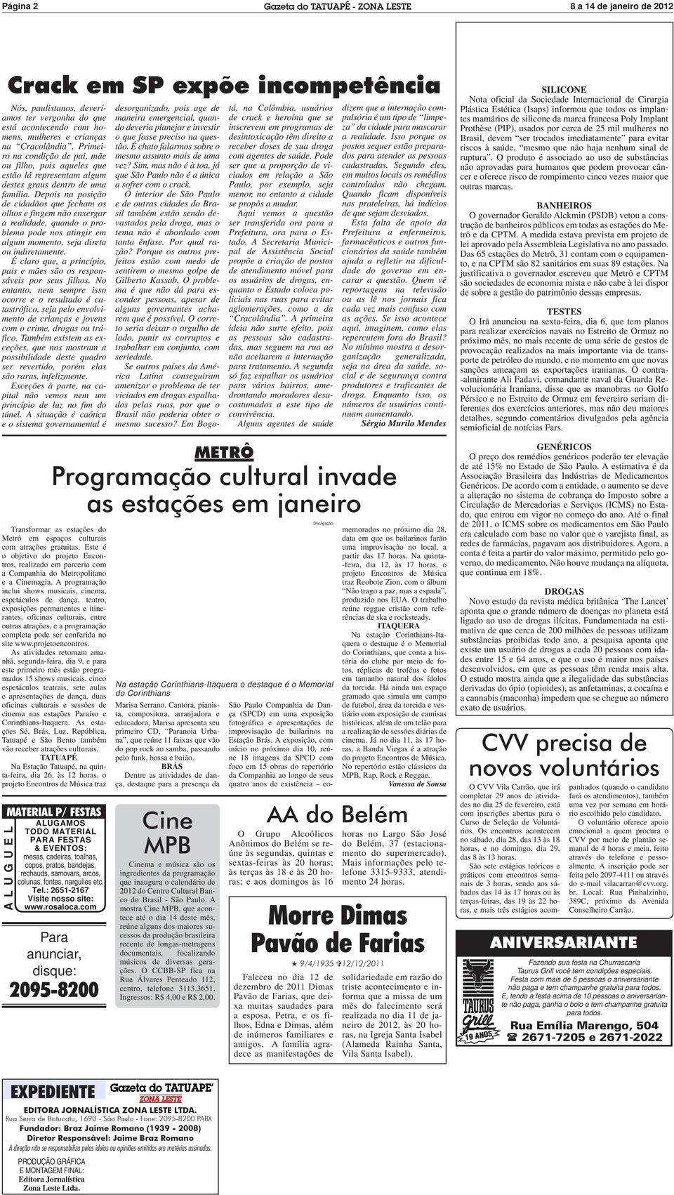 Depois na posição de cidadãos que fecham os olhos e fingem não enxergar a realidade, quando o problema pode nos atingir em algum momento, seja direta ou indiretamente.