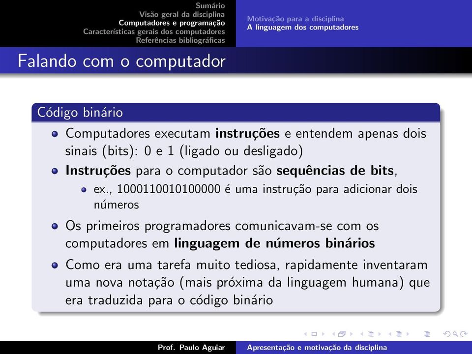 , 1000110010100000 é uma instrução para adicionar dois números Os primeiros programadores comunicavam-se com os computadores em linguagem