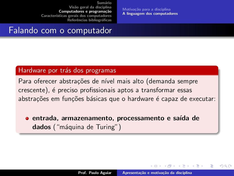 preciso profissionais aptos a transformar essas abstrações em funções básicas que o hardware é