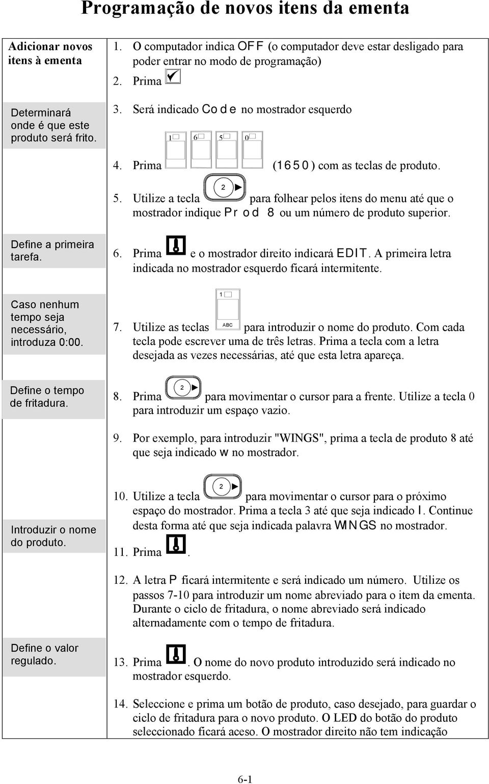 5. Utilize a tecla para folhear pelos itens do menu até que o mostrador indique Prod 8 ou um número de produto superior. Define a primeira tarefa. Caso nenhum tempo seja necessário, introduza 0:00. 6.