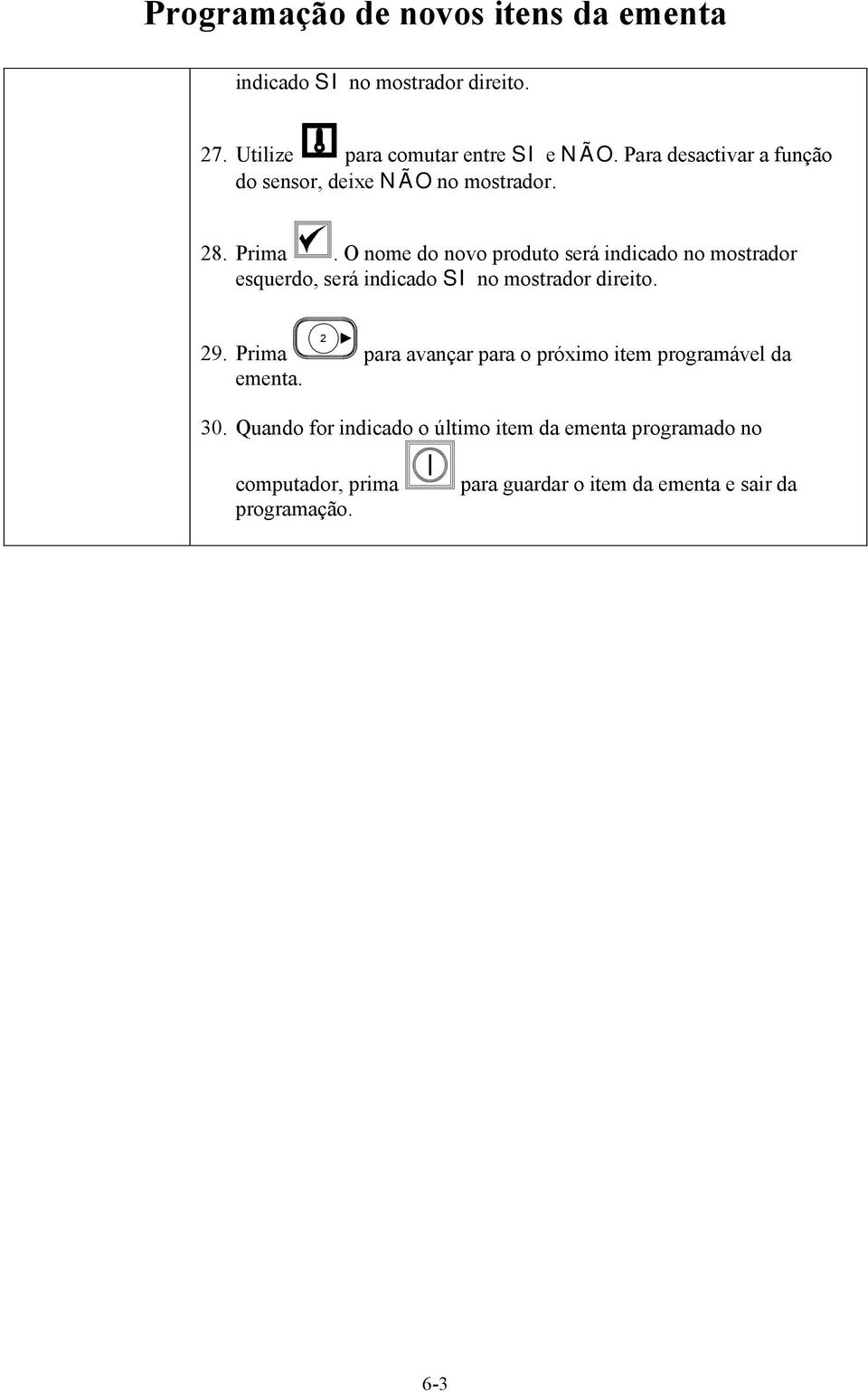 O nome do novo produto será indicado no mostrador esquerdo, será indicado SI no mostrador direito. 9. Prima ementa.